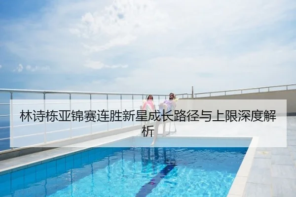 林诗栋亚锦赛连胜新星成长路径与上限深度解析